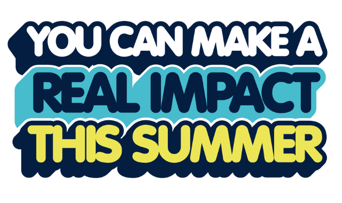 You can make a real impact this Summer